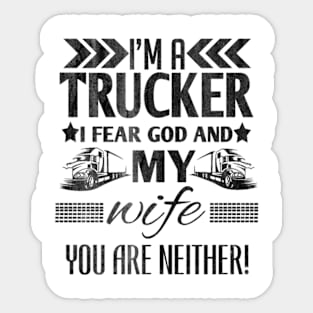 I'm a trucker i fear god and my wife you are neither! Sticker